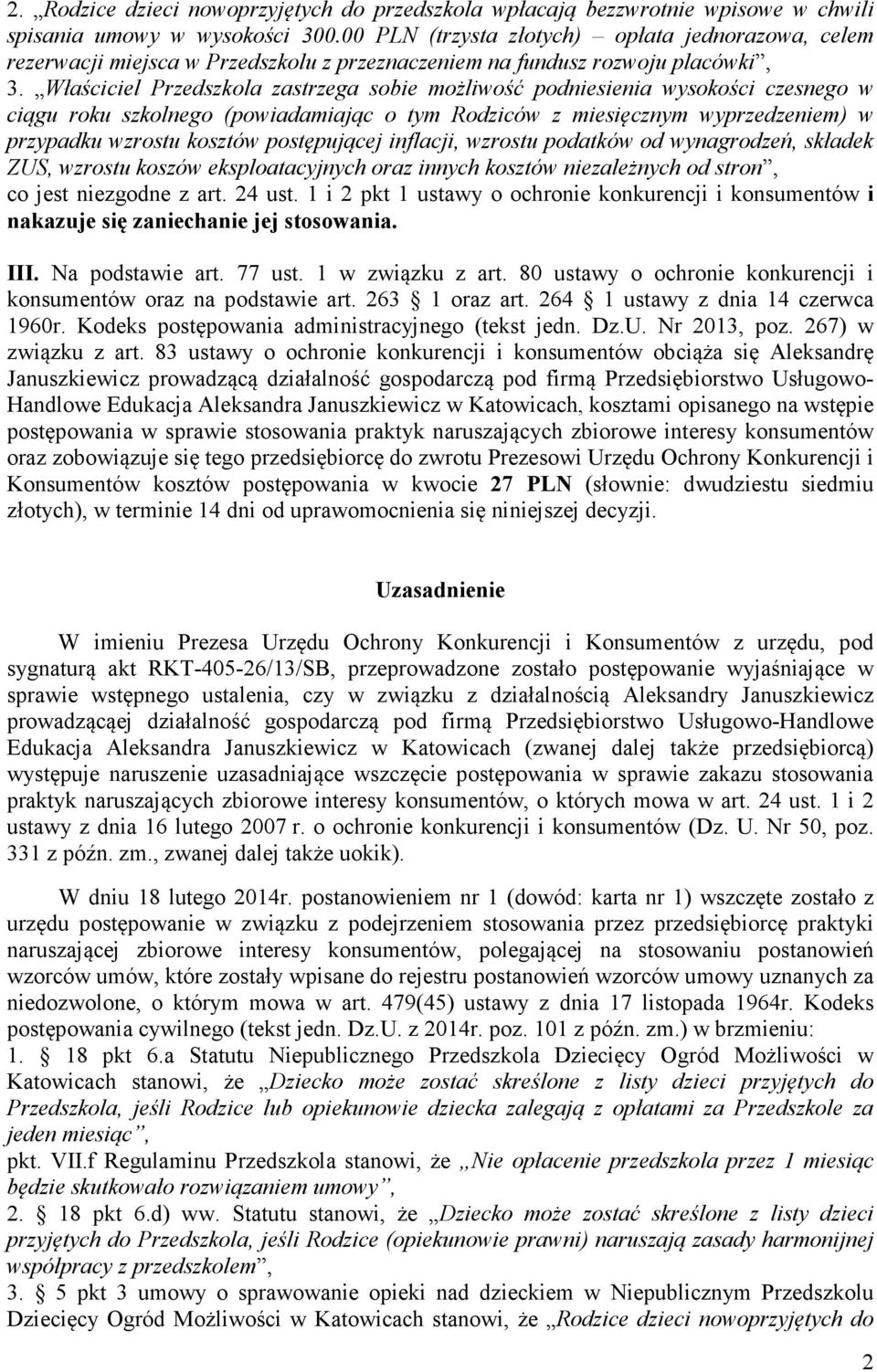 Właściciel Przedszkola zastrzega sobie możliwość podniesienia wysokości czesnego w ciągu roku szkolnego (powiadamiając o tym Rodziców z miesięcznym wyprzedzeniem) w przypadku wzrostu kosztów