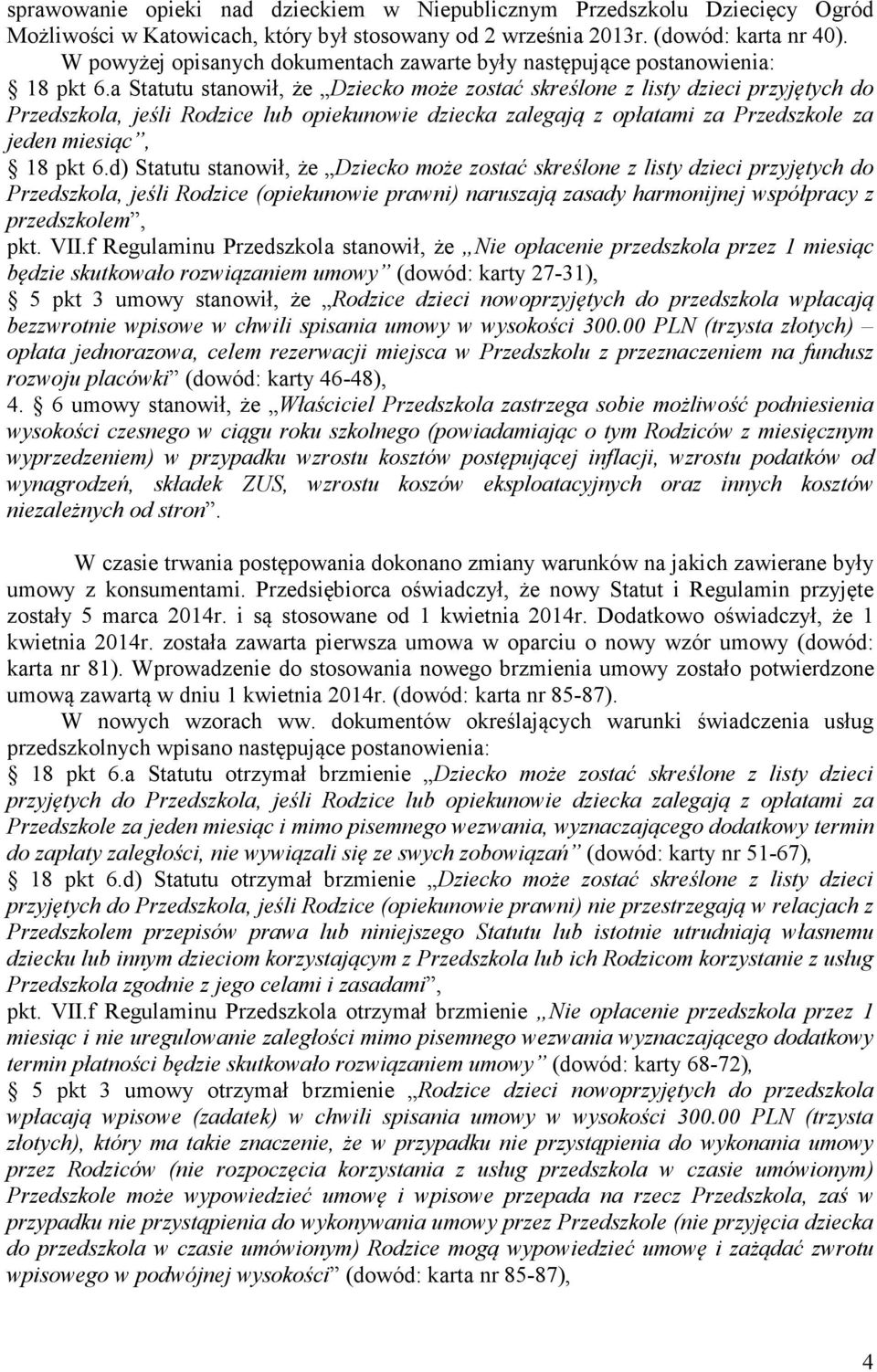 a Statutu stanowił, że Dziecko może zostać skreślone z listy dzieci przyjętych do Przedszkola, jeśli Rodzice lub opiekunowie dziecka zalegają z opłatami za Przedszkole za jeden miesiąc, 18 pkt 6.