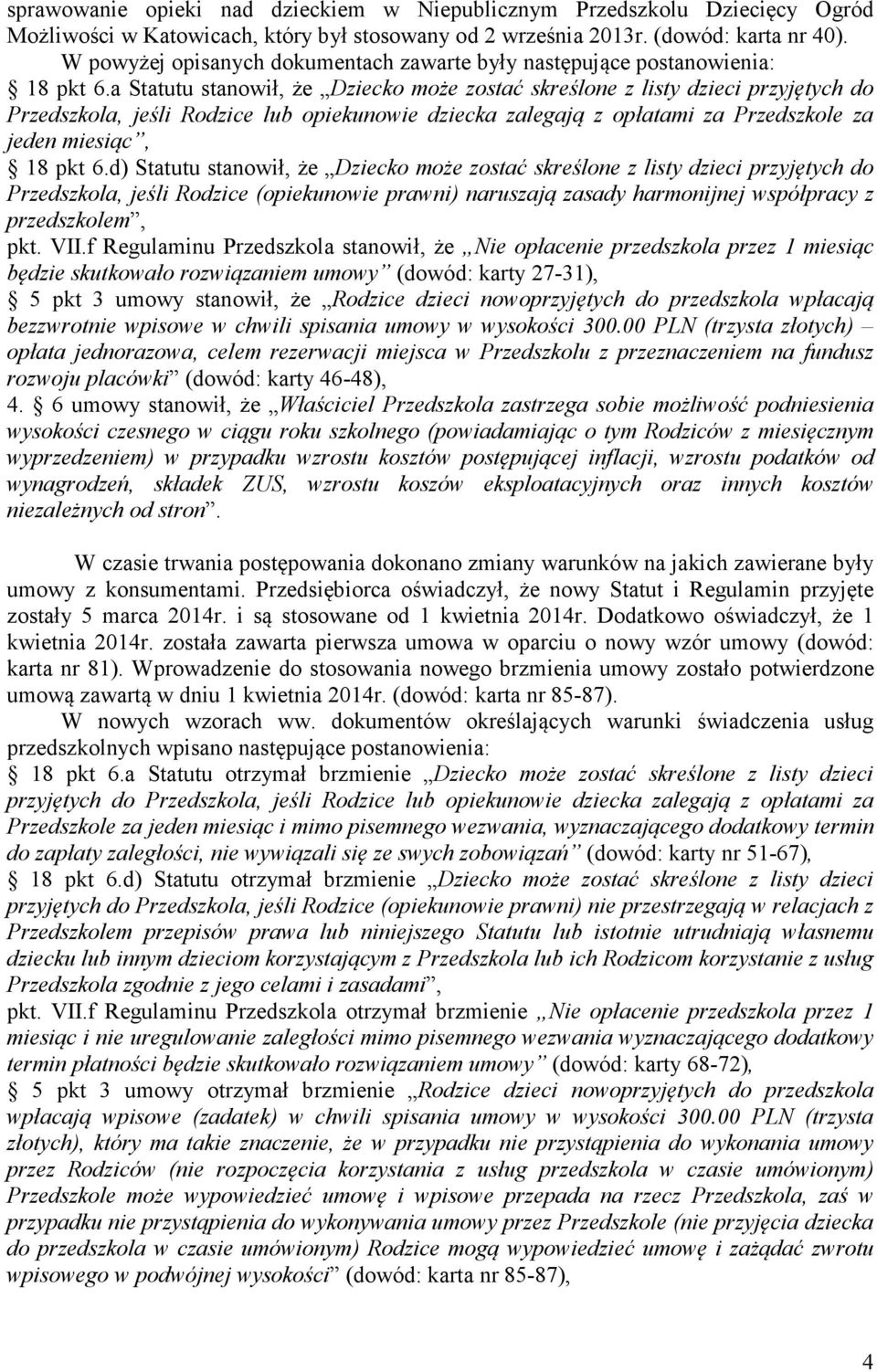 a Statutu stanowił, że Dziecko może zostać skreślone z listy dzieci przyjętych do Przedszkola, jeśli Rodzice lub opiekunowie dziecka zalegają z opłatami za Przedszkole za jeden miesiąc, 18 pkt 6.