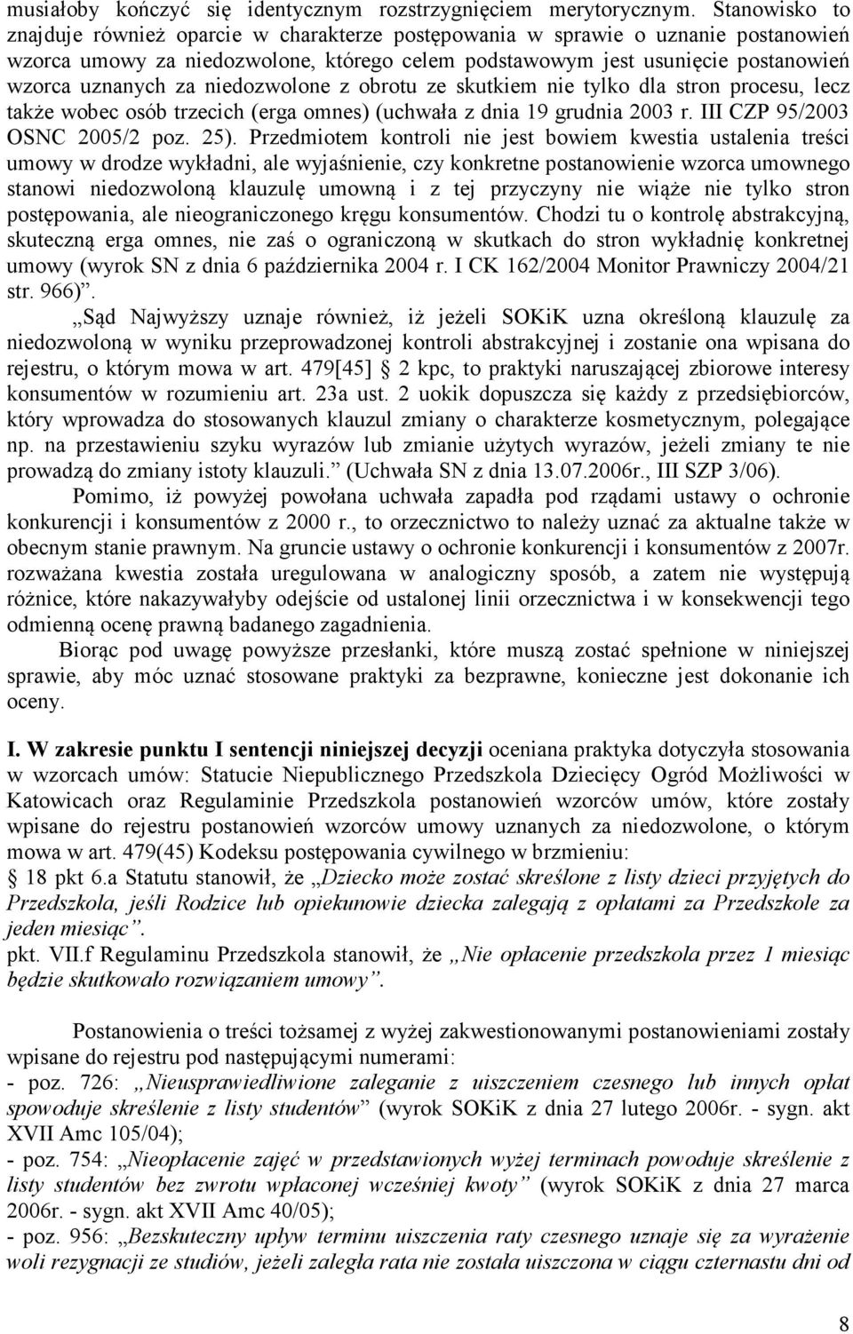 niedozwolone z obrotu ze skutkiem nie tylko dla stron procesu, lecz także wobec osób trzecich (erga omnes) (uchwała z dnia 19 grudnia 2003 r. III CZP 95/2003 OSNC 2005/2 poz. 25).