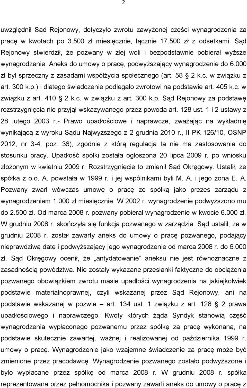 000 zł był sprzeczny z zasadami współżycia społecznego (art. 58 2 k.c. w związku z art. 300 k.p.) i dlatego świadczenie podlegało zwrotowi na podstawie art. 405 k.c. w związku z art. 410 2 k.c. w związku z art. 300 k.p. Sąd Rejonowy za podstawę rozstrzygnięcia nie przyjął wskazywanego przez powoda art.