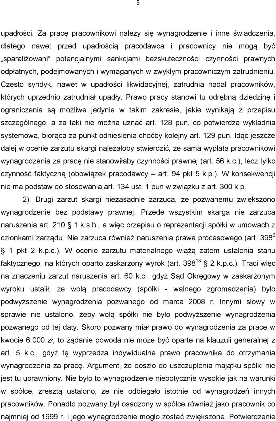 prawnych odpłatnych, podejmowanych i wymaganych w zwykłym pracowniczym zatrudnieniu. Często syndyk, nawet w upadłości likwidacyjnej, zatrudnia nadal pracowników, których uprzednio zatrudniał upadły.