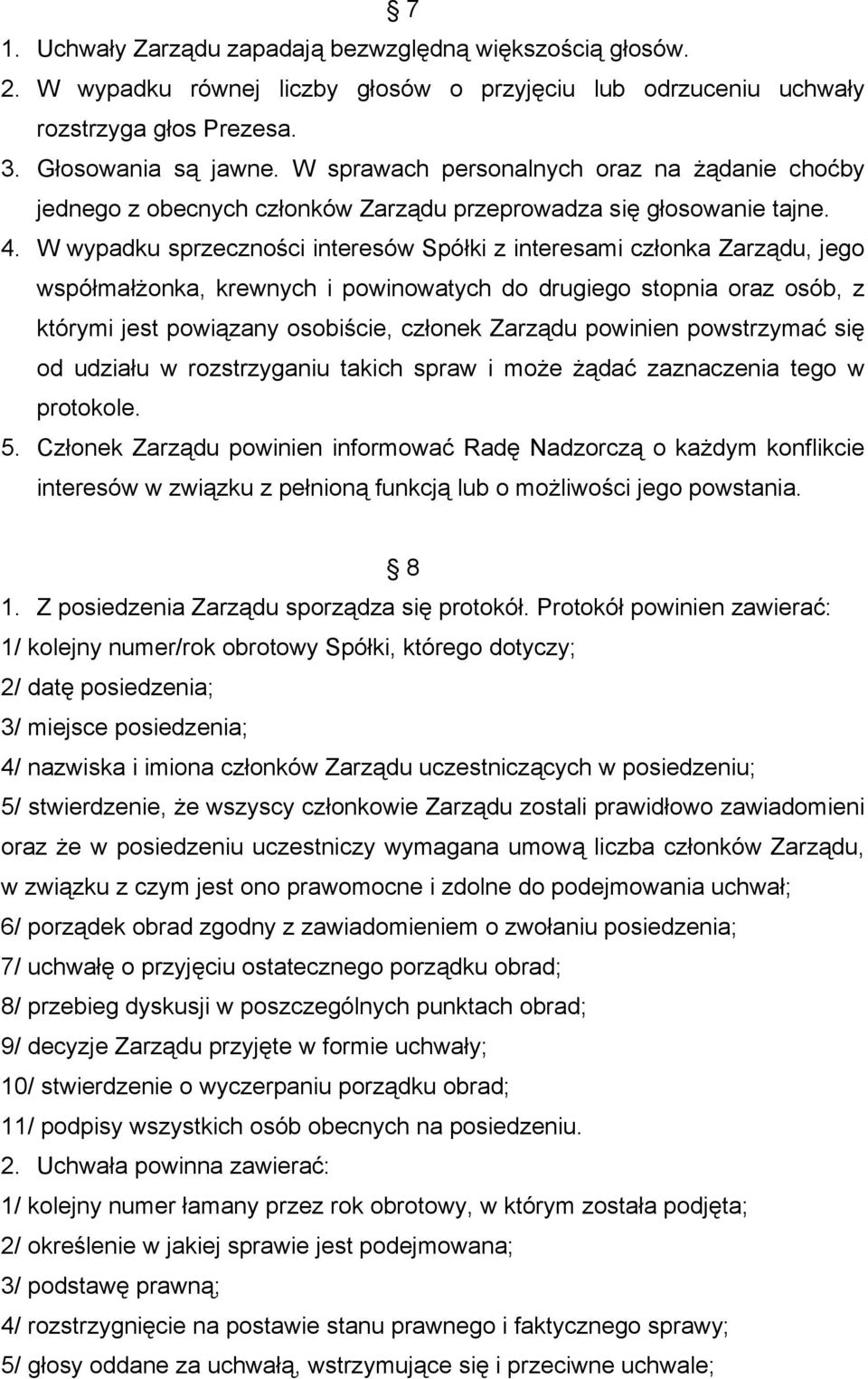 W wypadku sprzeczności interesów Spółki z interesami członka Zarządu, jego współmałżonka, krewnych i powinowatych do drugiego stopnia oraz osób, z którymi jest powiązany osobiście, członek Zarządu