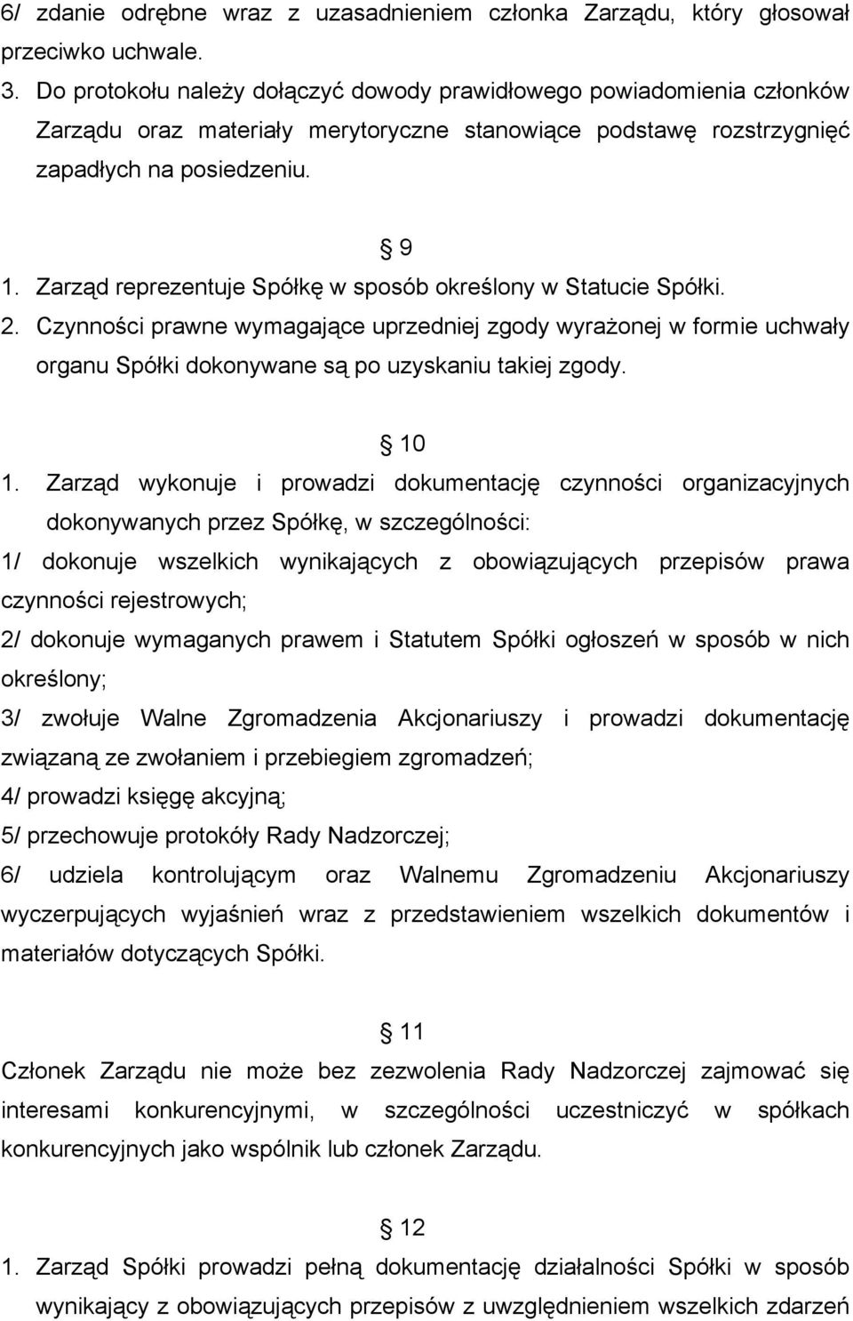 Zarząd reprezentuje Spółkę w sposób określony w Statucie Spółki. 2. Czynności prawne wymagające uprzedniej zgody wyrażonej w formie uchwały organu Spółki dokonywane są po uzyskaniu takiej zgody. 10 1.