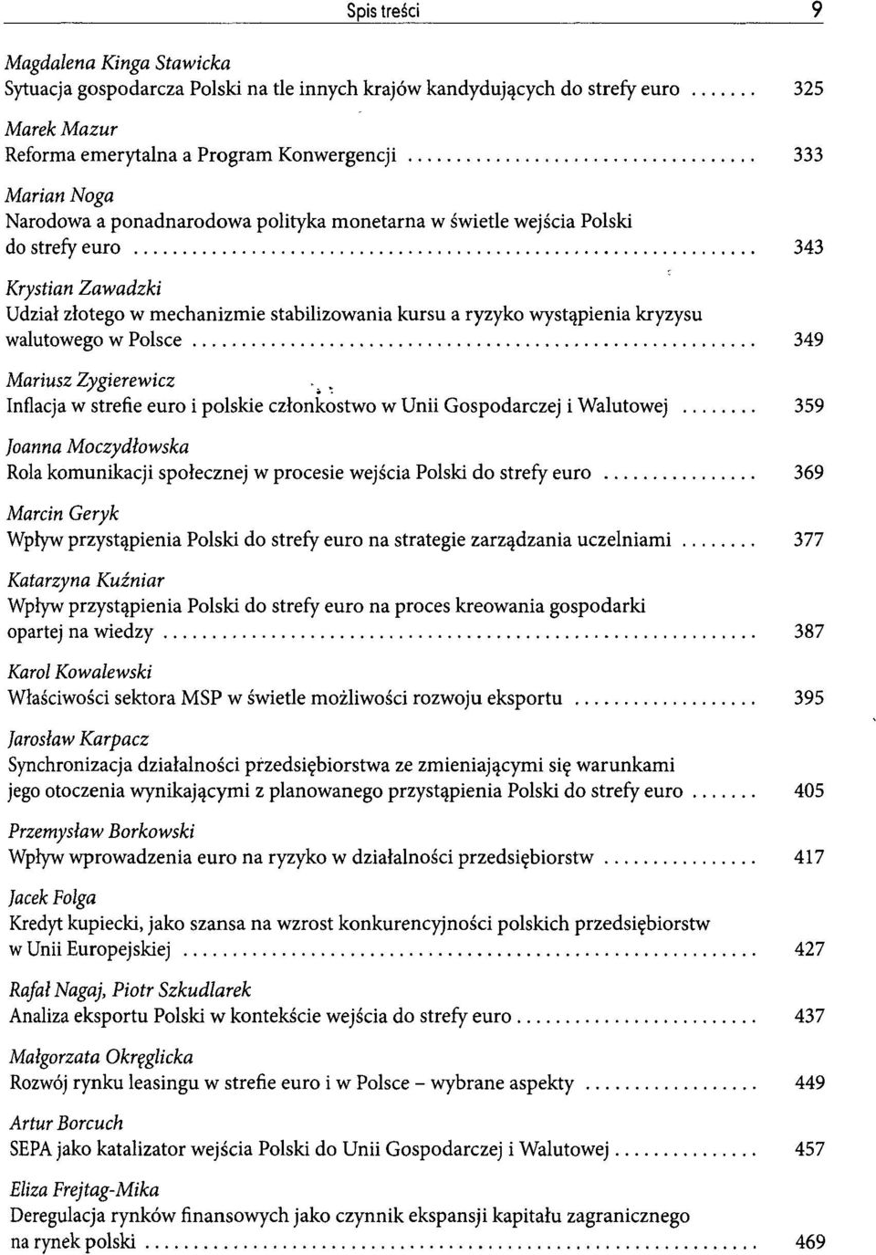 Mariusz Zygierewicz Inflacja w strefie euro i polskie członkostwo w Unii Gospodarczej i Walutowej 359 Joanna Moczydłowska Rola komunikacji społecznej w procesie wejścia Polski do strefy euro 369