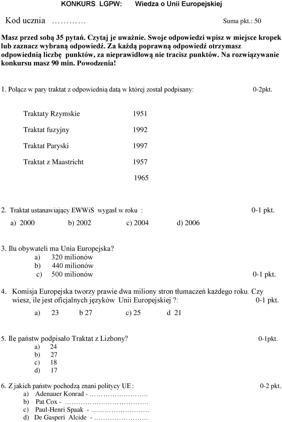 Połącz w pary traktat z odpowiednią datą w której został podpisany: 0-2pkt. Traktaty Rzymskie 1951 Traktat fuzyjny 1992 Traktat Paryski 1997 Traktat z Maastricht 1957 1965 2.