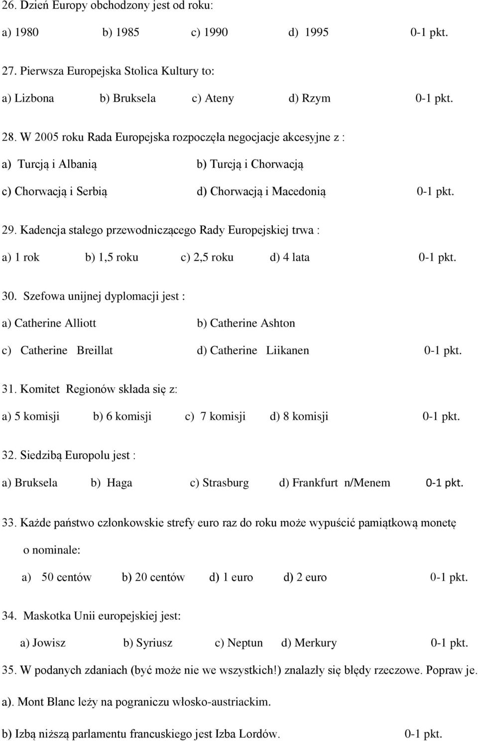 Kadencja stałego przewodniczącego Rady Europejskiej trwa : a) 1 rok b) 1,5 roku c) 2,5 roku d) 4 lata 0-1 pkt. 30.