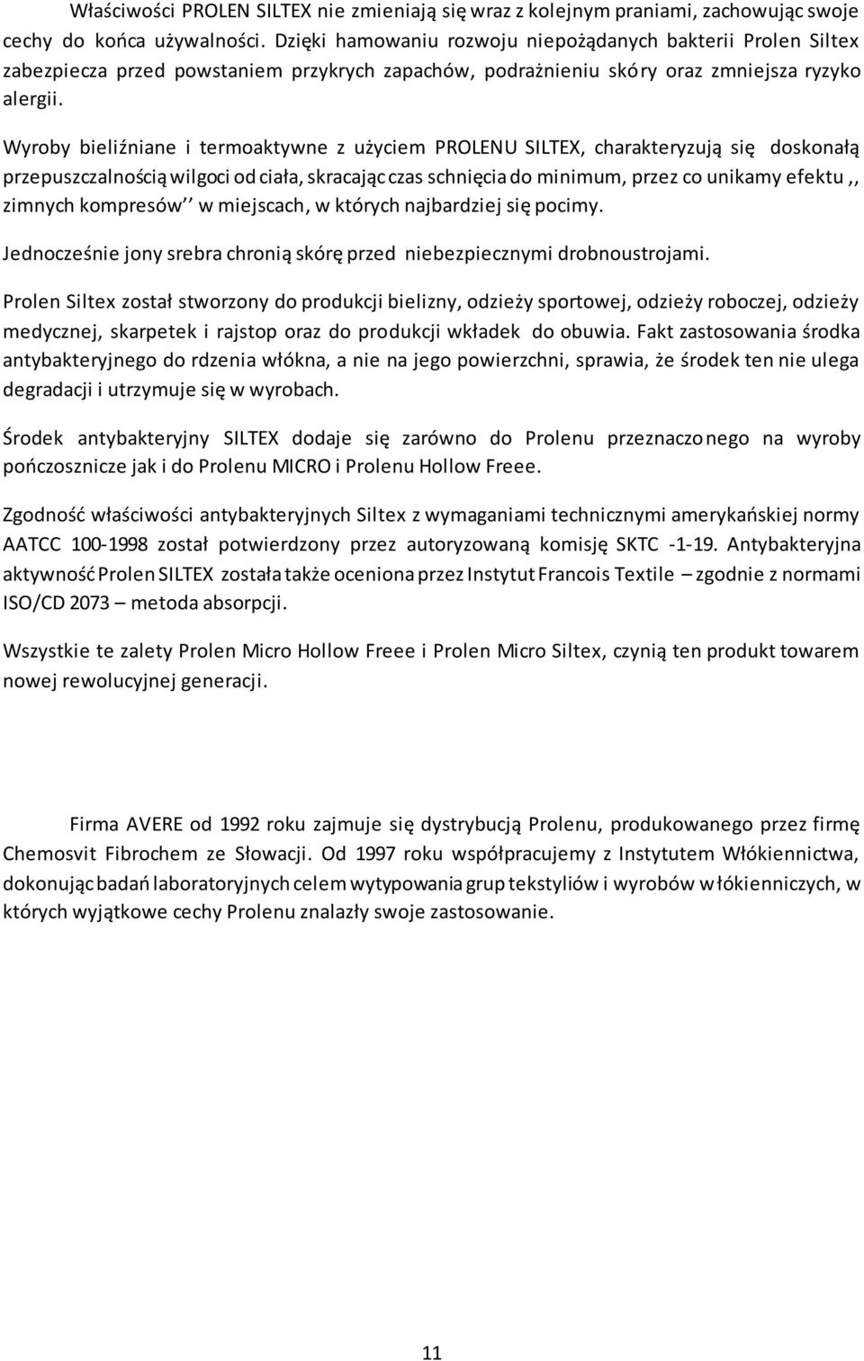 Wyroby bieliźniane i termoaktywne z użyciem PROLENU SILTEX, charakteryzują się doskonałą przepuszczalnością wilgoci od ciała, skracając czas schnięcia do minimum, przez co unikamy efektu,, zimnych