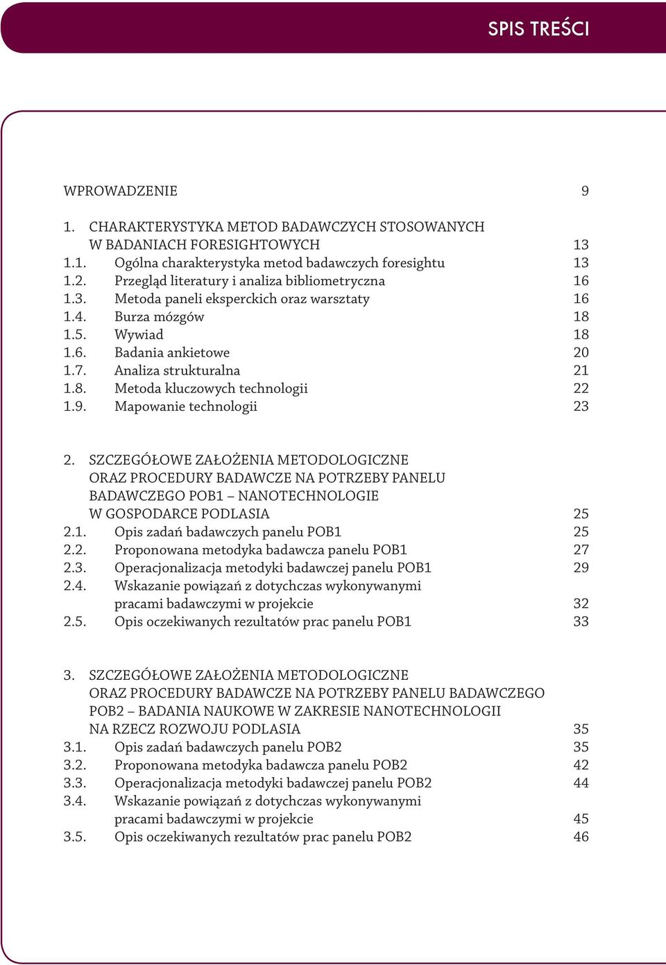 9. Mapowanie technologii 23 2. SZCZEGÓŁOWE ZAŁOŻENIA METODOLOGICZNE ORAZ PROCEDURY BADAWCZE NA POTRZEBY PANELU BADAWCZEGO POB1 NANOTECHNOLOGIE W GOSPODARCE PODLASIA 25 2.1. Opis zadań badawczych panelu POB1 25 2.