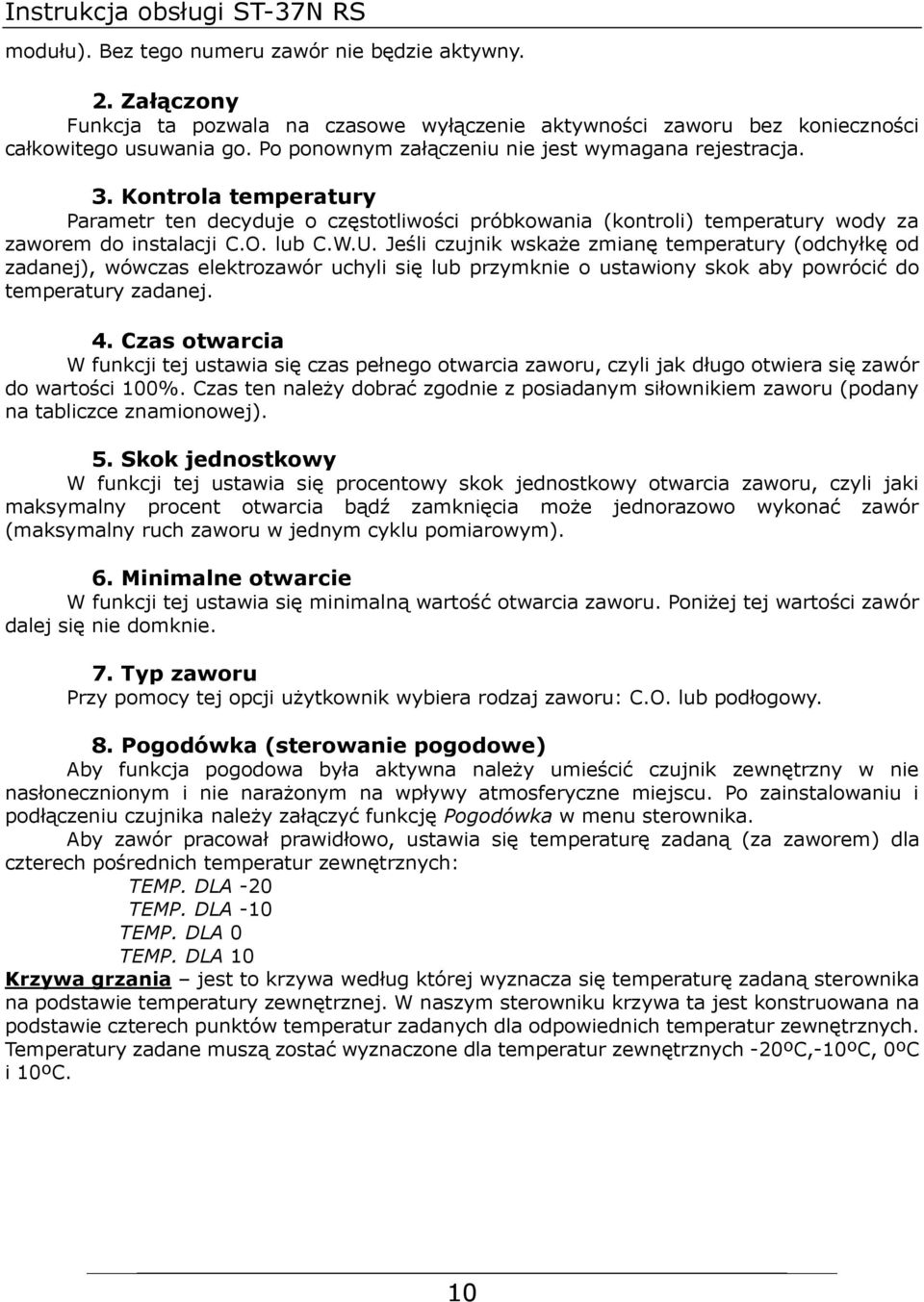 Jeśli czujnik wskaże zmianę temperatury (odchyłkę od zadanej), wówczas elektrozawór uchyli się lub przymknie o ustawiony skok aby powrócić do temperatury zadanej. 4.