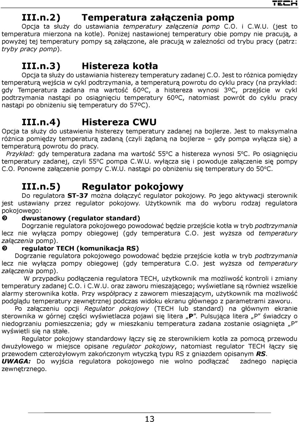 O. Jest to różnica pomiędzy temperaturą wejścia w cykl podtrzymania, a temperaturą powrotu do cyklu pracy (na przykład: gdy Temperatura zadana ma wartość 60ºC, a histereza wynosi 3ºC, przejście w