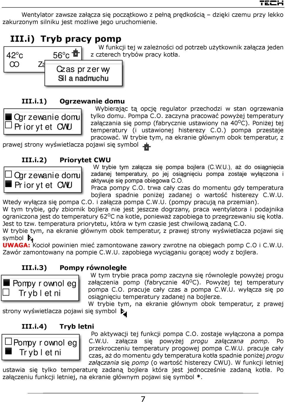 III.i.2) Ogrzewanie domu Priorytet CWU tylko domu. Pompa C.O. zaczyna pracować powyżej temperatury załączania się pomp (fabrycznie ustawiony na 40 O C).