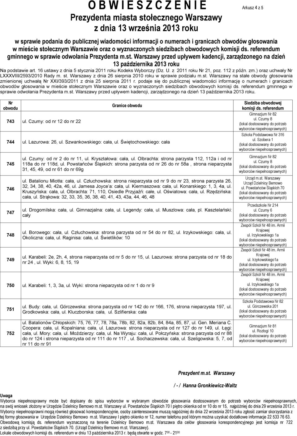 Świętochowskiego: cała 745 746 747 748 749 ul. Czumy: od nr 2 do nr 11, ul. Kryształowa: cała, ul. Olbrachta: strona parzysta 112, 112a i od nr 118a do nr 118d, ul.