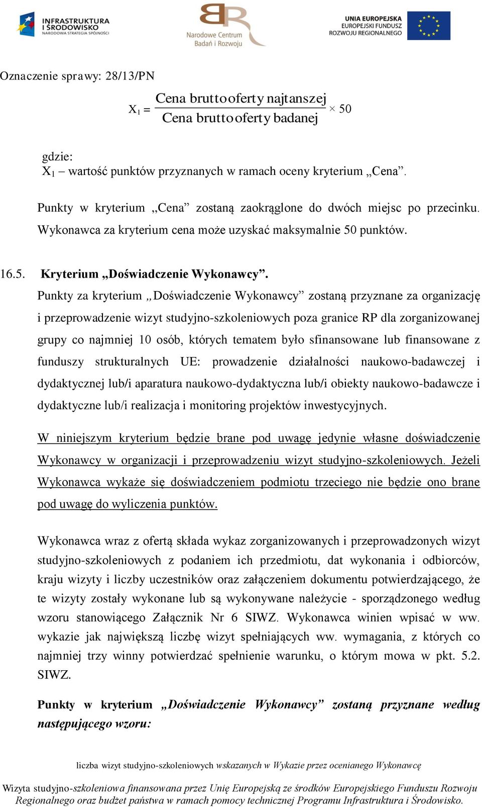 Punkty za kryterium Doświadczenie Wykonawcy zostaną przyznane za organizację i przeprowadzenie wizyt studyjno-szkoleniowych poza granice RP dla zorganizowanej grupy co najmniej 10 osób, których