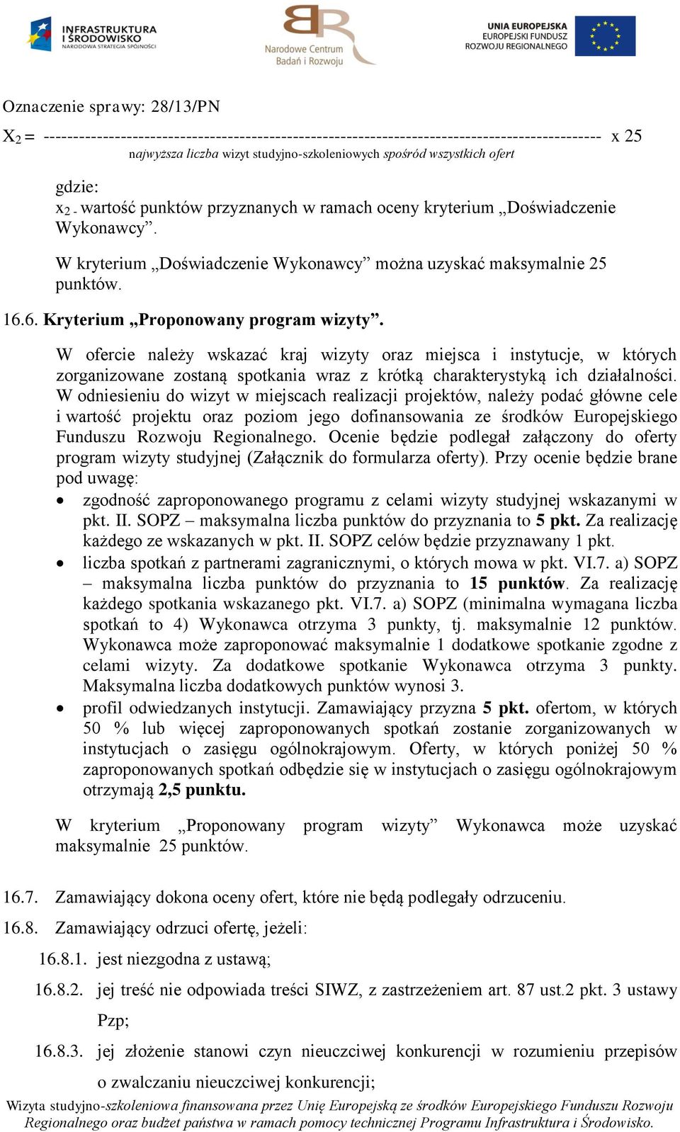 W ofercie należy wskazać kraj wizyty oraz miejsca i instytucje, w których zorganizowane zostaną spotkania wraz z krótką charakterystyką ich działalności.