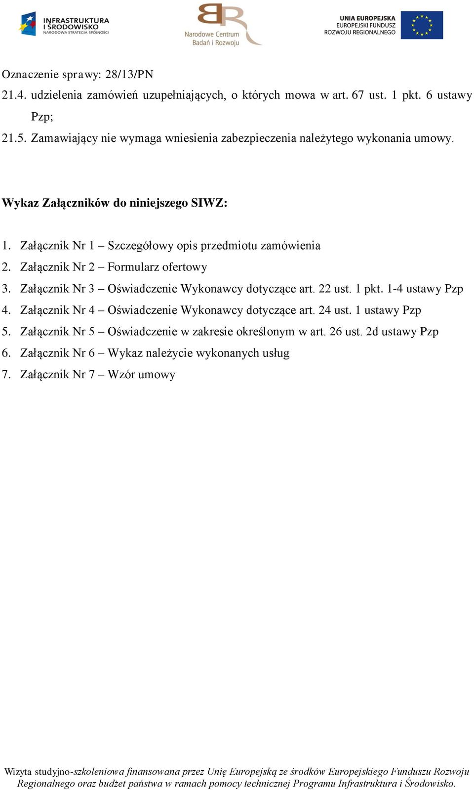 Załącznik Nr 1 Szczegółowy opis przedmiotu zamówienia 2. Załącznik Nr 2 Formularz ofertowy 3. Załącznik Nr 3 Oświadczenie Wykonawcy dotyczące art. 22 ust.