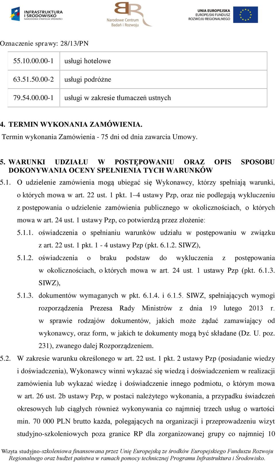 O udzielenie zamówienia mogą ubiegać się Wykonawcy, którzy spełniają warunki, o których mowa w art. 22 ust. 1 pkt.