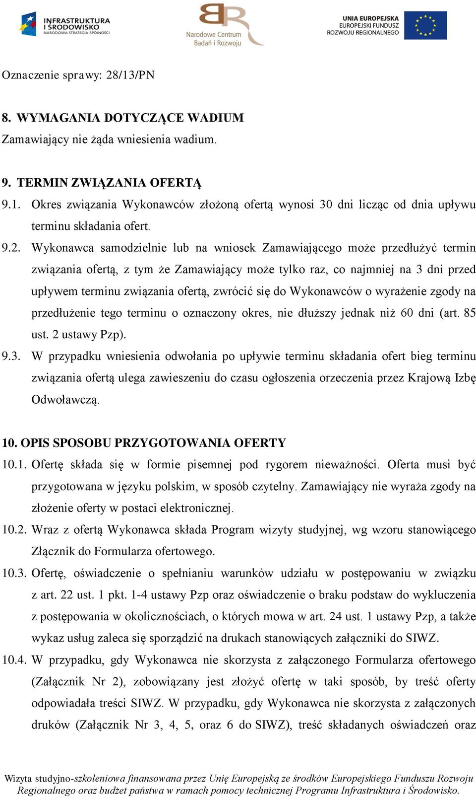 Wykonawca samodzielnie lub na wniosek Zamawiającego może przedłużyć termin związania ofertą, z tym że Zamawiający może tylko raz, co najmniej na 3 dni przed upływem terminu związania ofertą, zwrócić