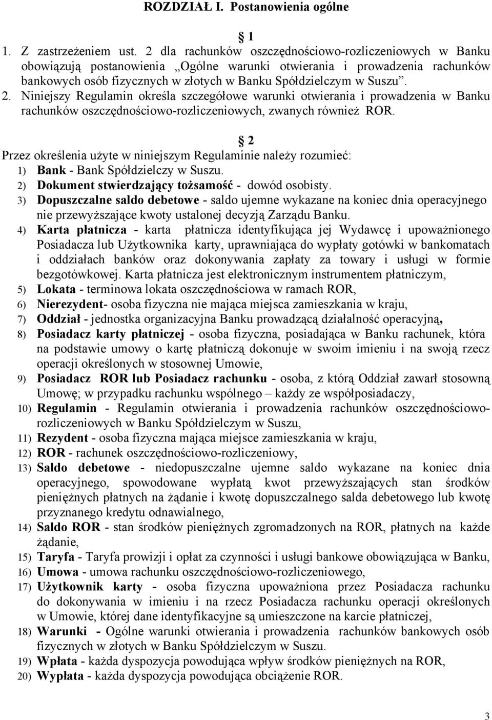 Niniejszy Regulamin określa szczegółowe warunki otwierania i prowadzenia w Banku rachunków oszczędnościowo-rozliczeniowych, zwanych również ROR.