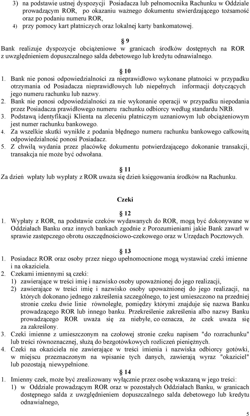 9 Bank realizuje dyspozycje obciążeniowe w granicach środków dostępnych na ROR z uwzględnieniem dopuszczalnego salda debetowego lub kredytu odnawialnego. 10 1.