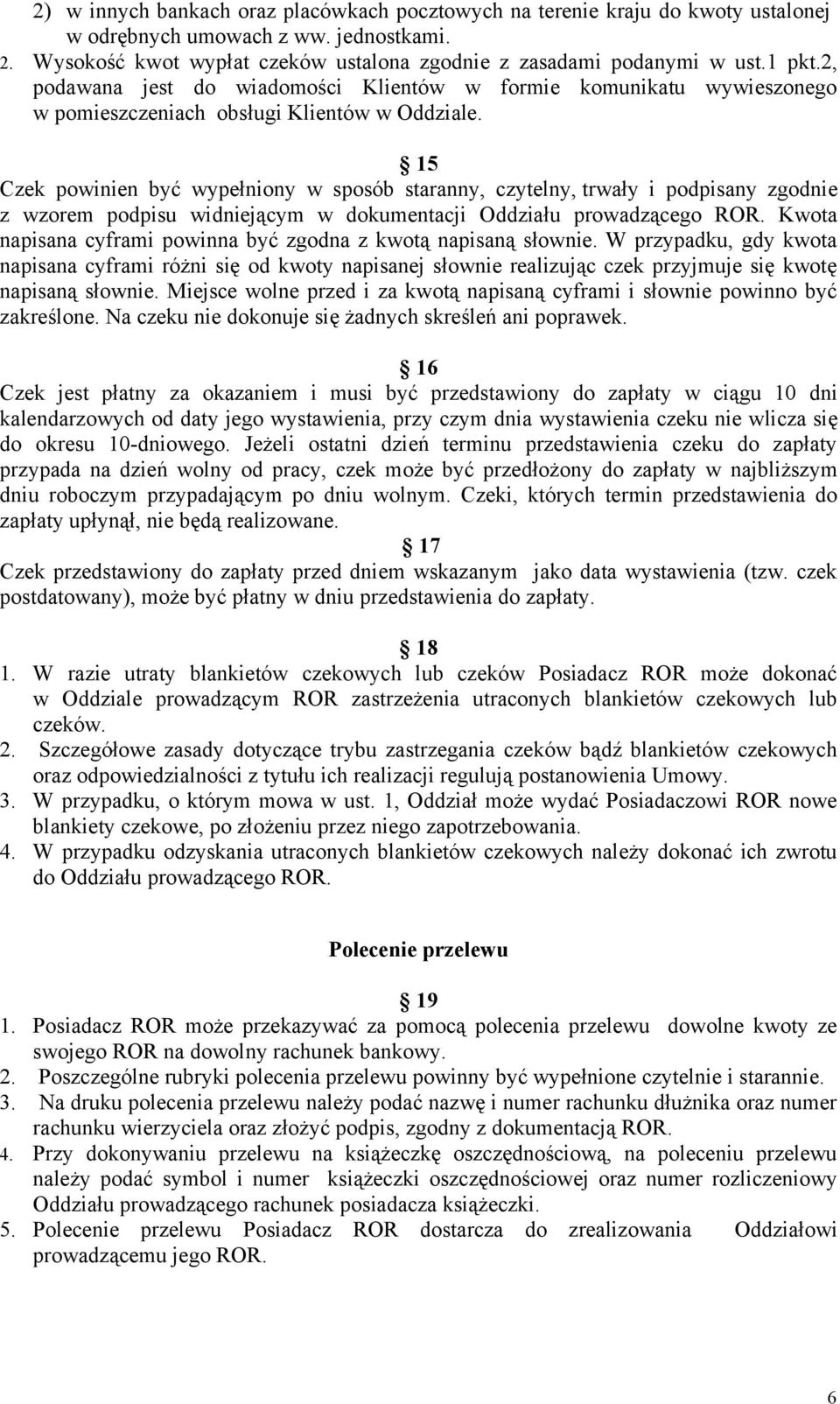 15 Czek powinien być wypełniony w sposób staranny, czytelny, trwały i podpisany zgodnie z wzorem podpisu widniejącym w dokumentacji Oddziału prowadzącego ROR.