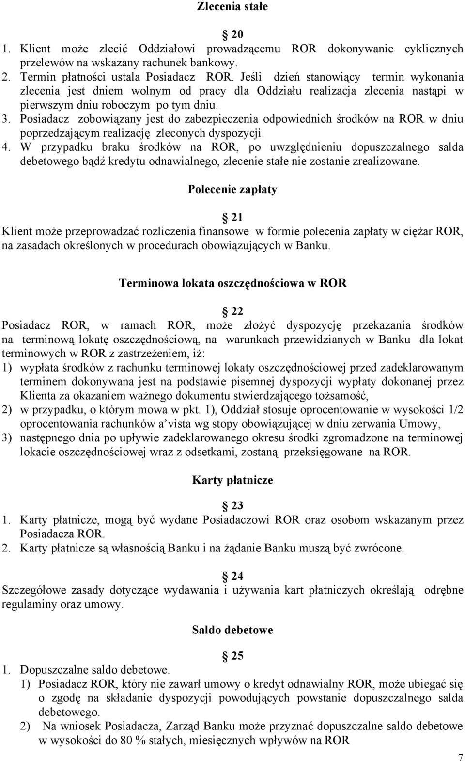 Posiadacz zobowiązany jest do zabezpieczenia odpowiednich środków na ROR w dniu poprzedzającym realizację zleconych dyspozycji. 4.