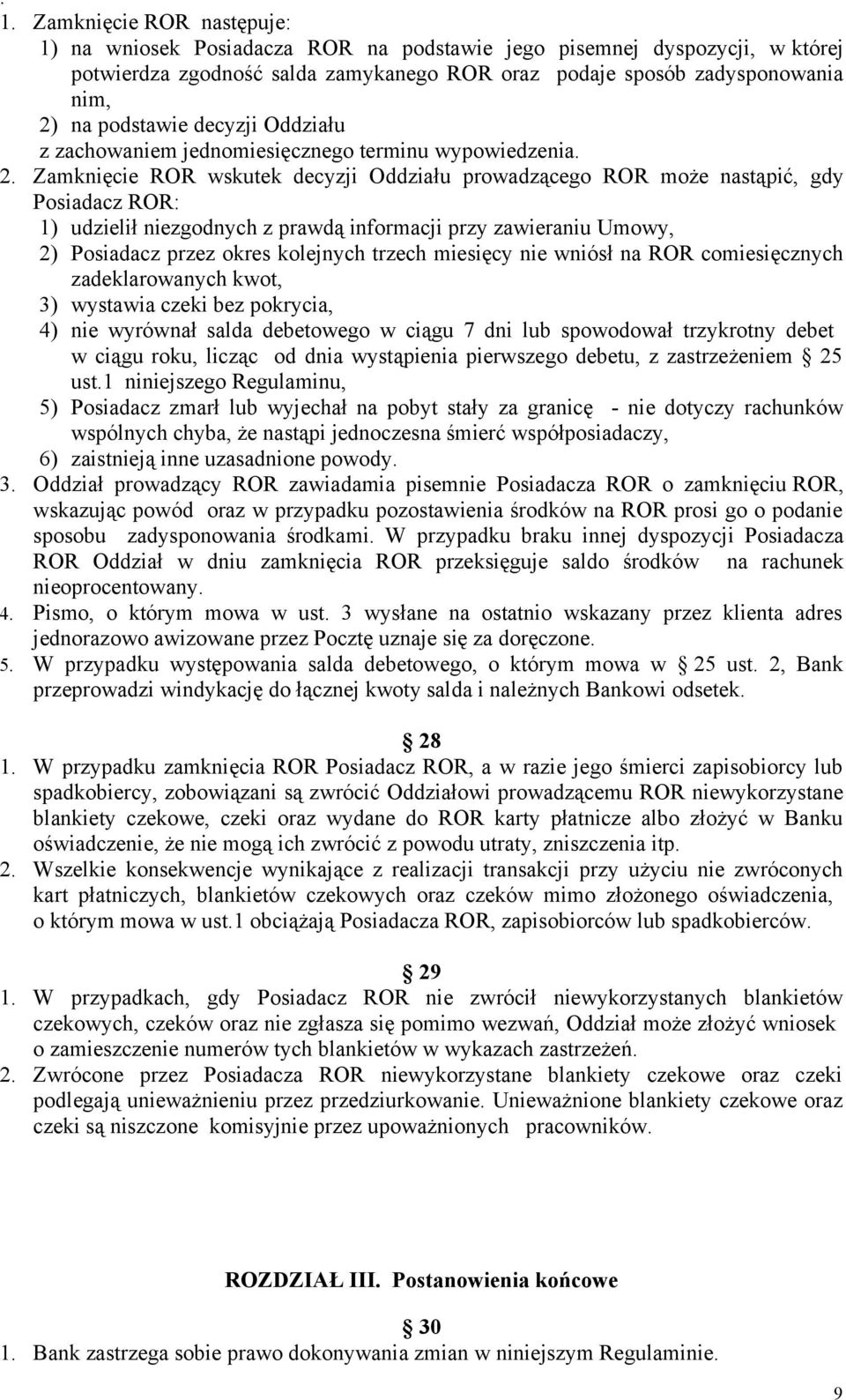 Zamknięcie ROR wskutek decyzji Oddziału prowadzącego ROR może nastąpić, gdy Posiadacz ROR: 1) udzielił niezgodnych z prawdą informacji przy zawieraniu Umowy, 2) Posiadacz przez okres kolejnych trzech