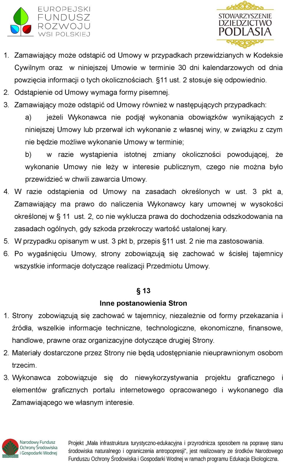 Zamawiający może odstąpić od Umowy również w następujących przypadkach: a) jeżeli Wykonawca nie podjął wykonania obowiązków wynikających z niniejszej Umowy lub przerwał ich wykonanie z własnej winy,