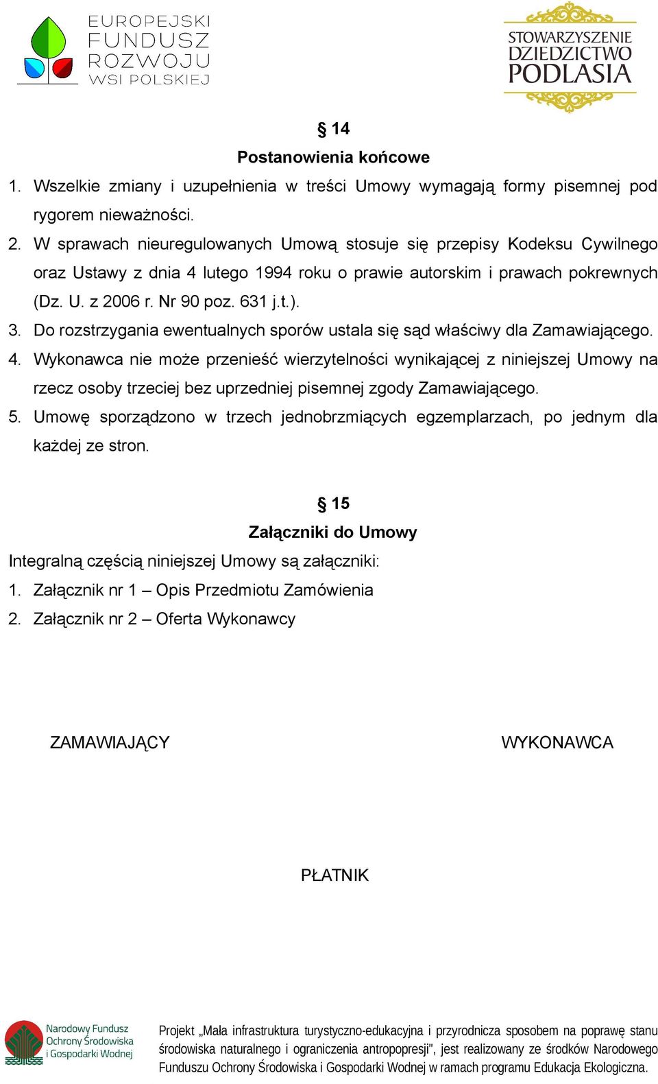 Do rozstrzygania ewentualnych sporów ustala się sąd właściwy dla Zamawiającego. 4.