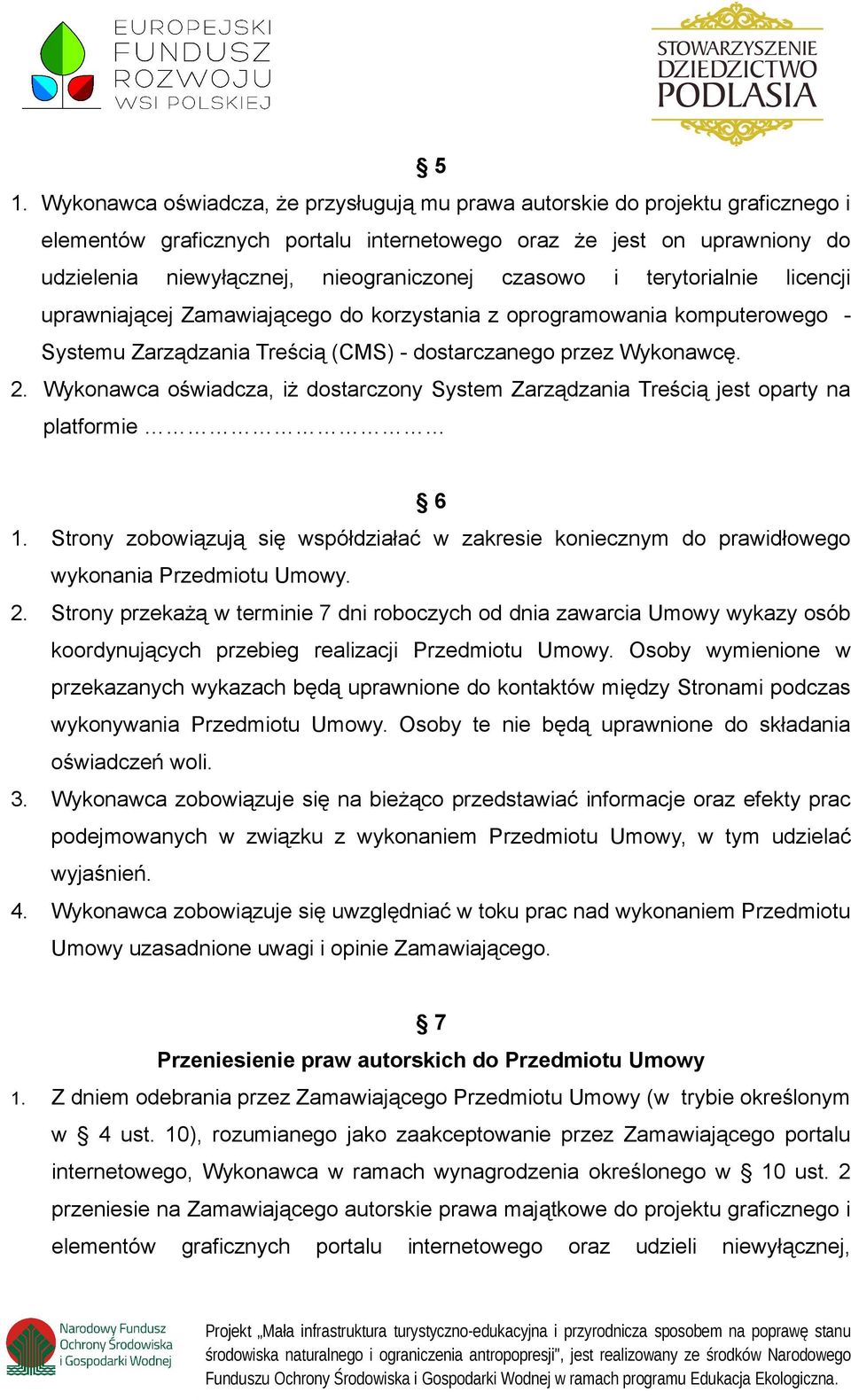 Wykonawca oświadcza, iż dostarczony System Zarządzania Treścią jest oparty na platformie 6 1. Strony zobowiązują się współdziałać w zakresie koniecznym do prawidłowego wykonania Przedmiotu Umowy. 2.