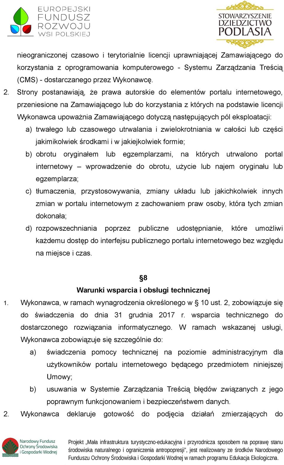 następujących pól eksploatacji: a) trwałego lub czasowego utrwalania i zwielokrotniania w całości lub części jakimikolwiek środkami i w jakiejkolwiek formie; b) obrotu oryginałem lub egzemplarzami,