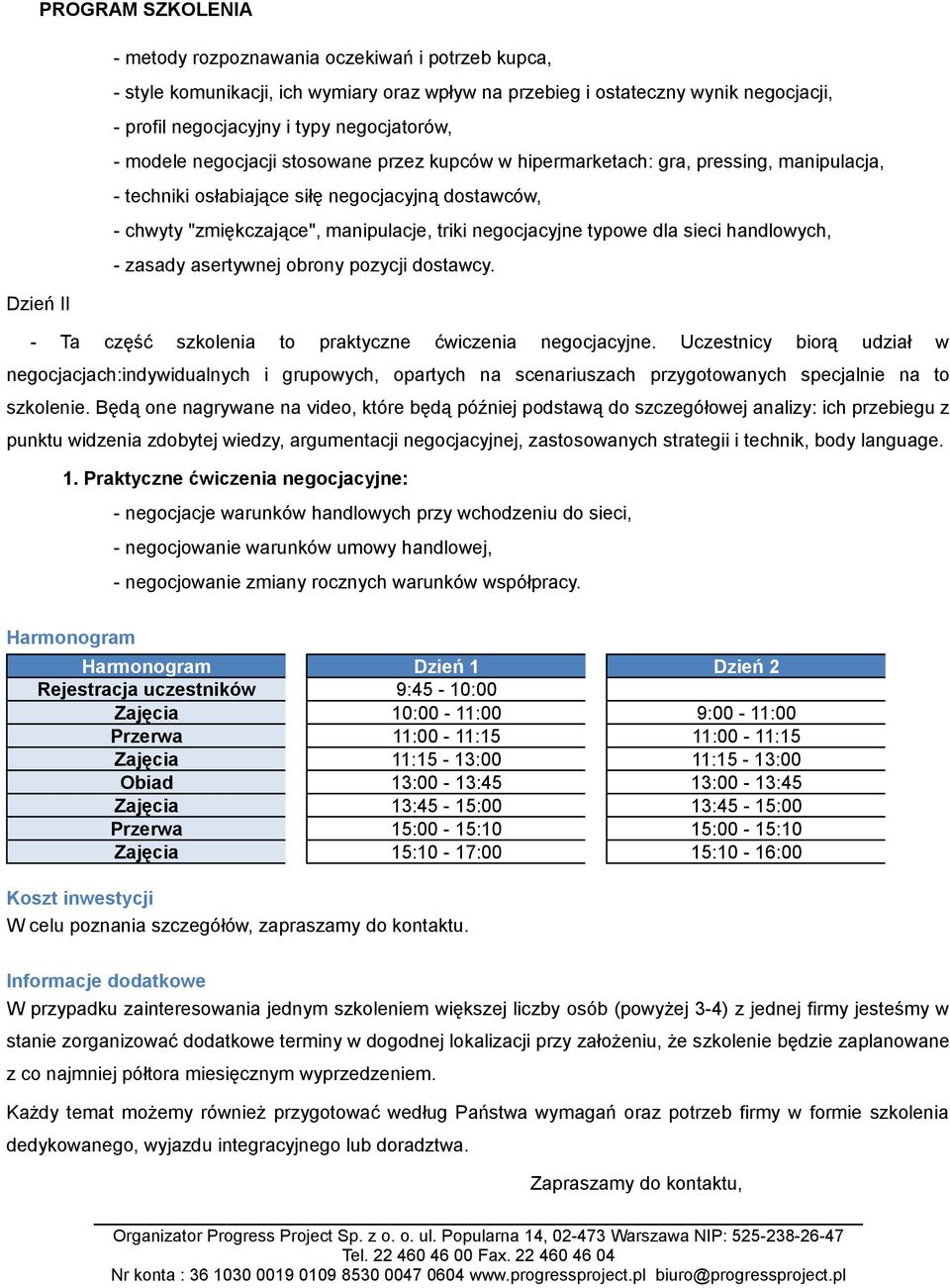 handlowych, - zasady asertywnej obrony pozycji dostawcy. Dzień II - Ta część szkolenia to praktyczne ćwiczenia negocjacyjne.