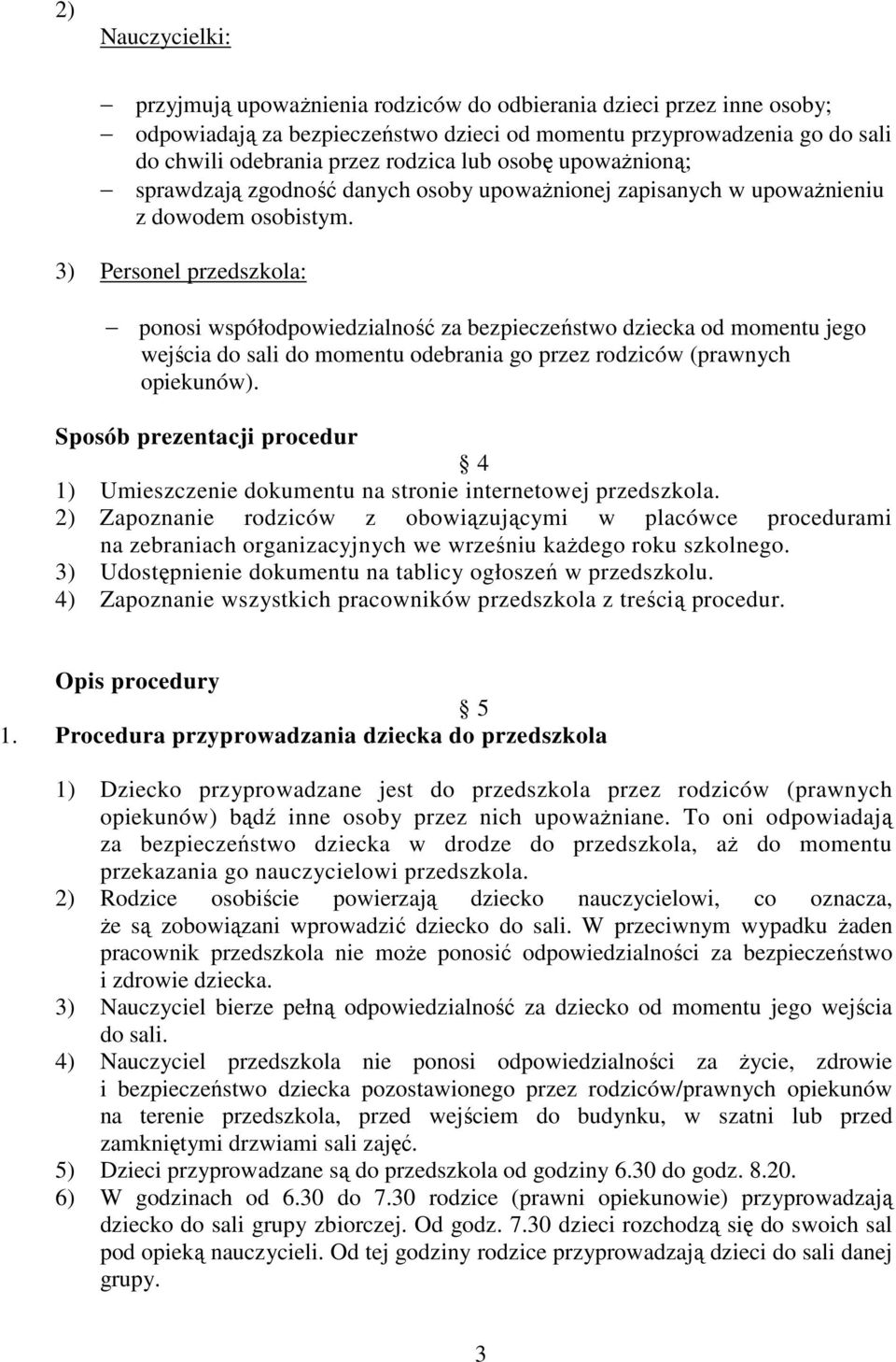 3) Personel przedszkola: ponosi współodpowiedzialność za bezpieczeństwo dziecka od momentu jego wejścia do sali do momentu odebrania go przez rodziców (prawnych opiekunów).