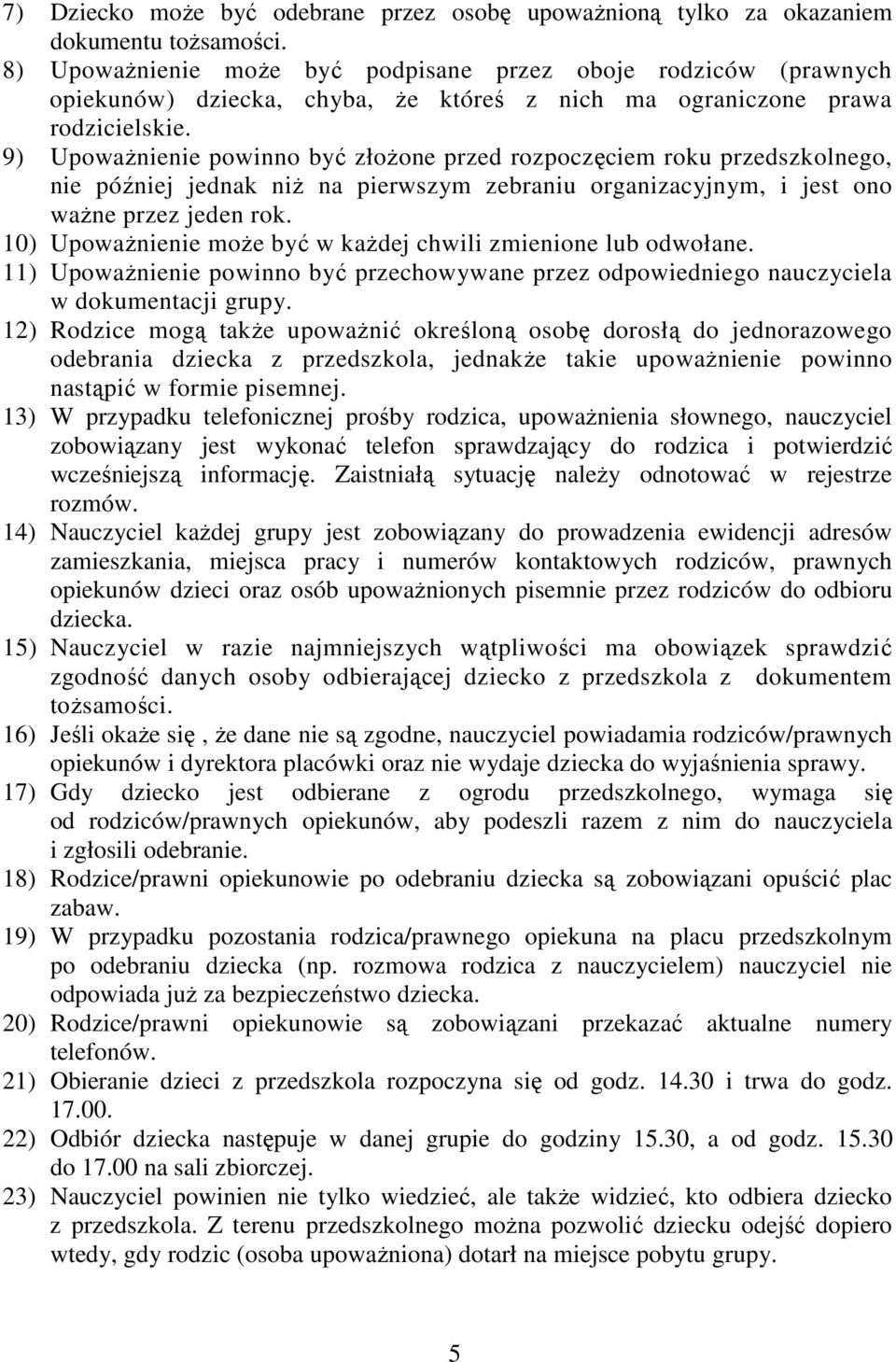 9) Upoważnienie powinno być złożone przed rozpoczęciem roku przedszkolnego, nie później jednak niż na pierwszym zebraniu organizacyjnym, i jest ono ważne przez jeden rok.