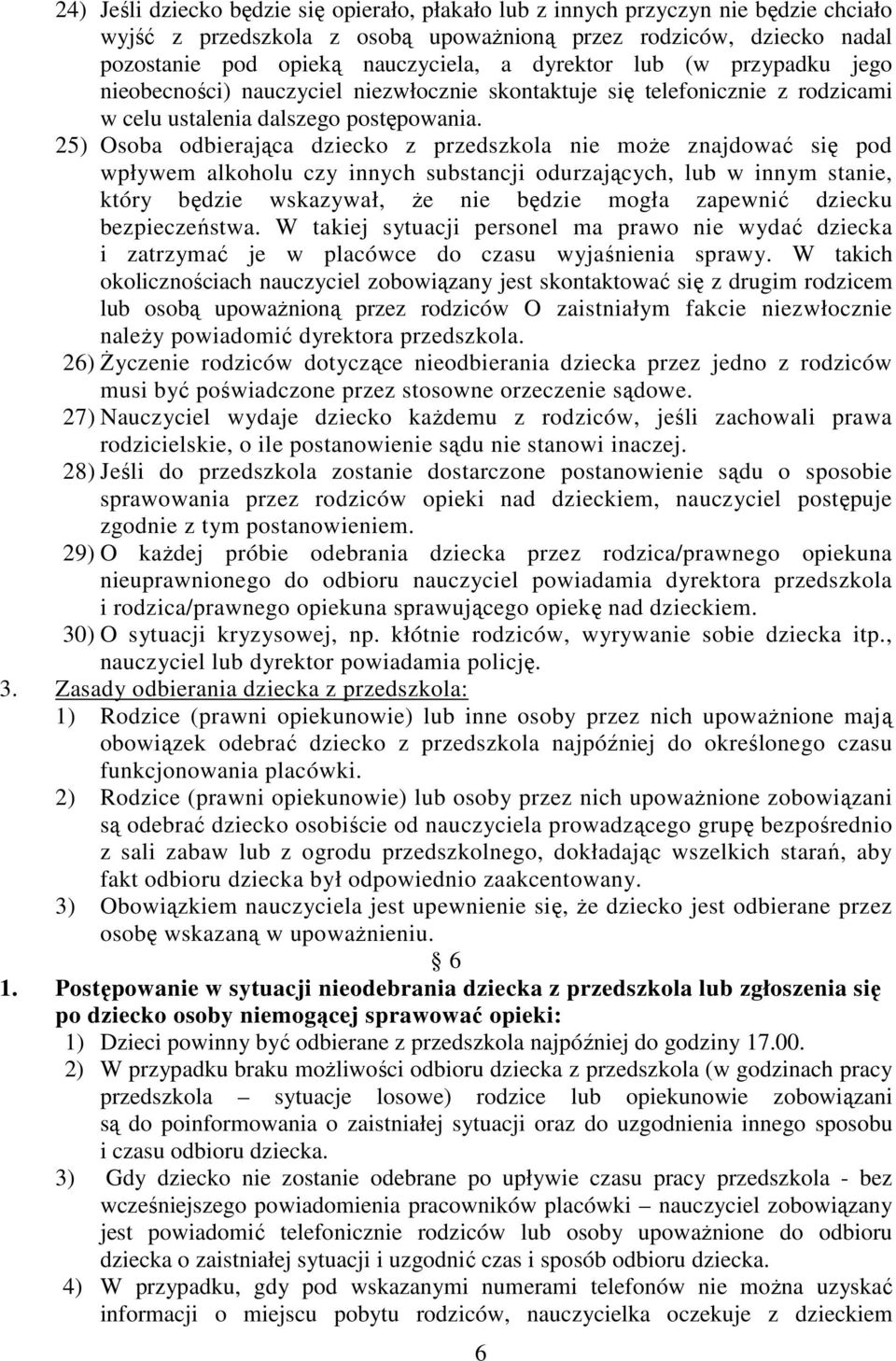 25) Osoba odbierająca dziecko z przedszkola nie może znajdować się pod wpływem alkoholu czy innych substancji odurzających, lub w innym stanie, który będzie wskazywał, że nie będzie mogła zapewnić