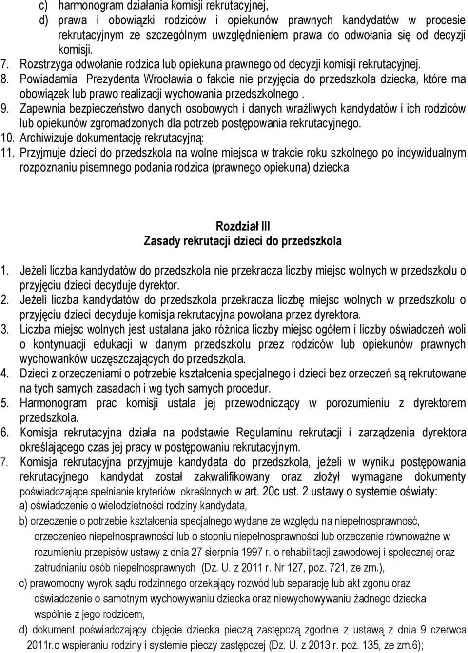 Powiadamia Prezydenta Wrocławia o fakcie nie przyjęcia do przedszkola dziecka, które ma obowiązek lub prawo realizacji wychowania przedszkolnego. 9.