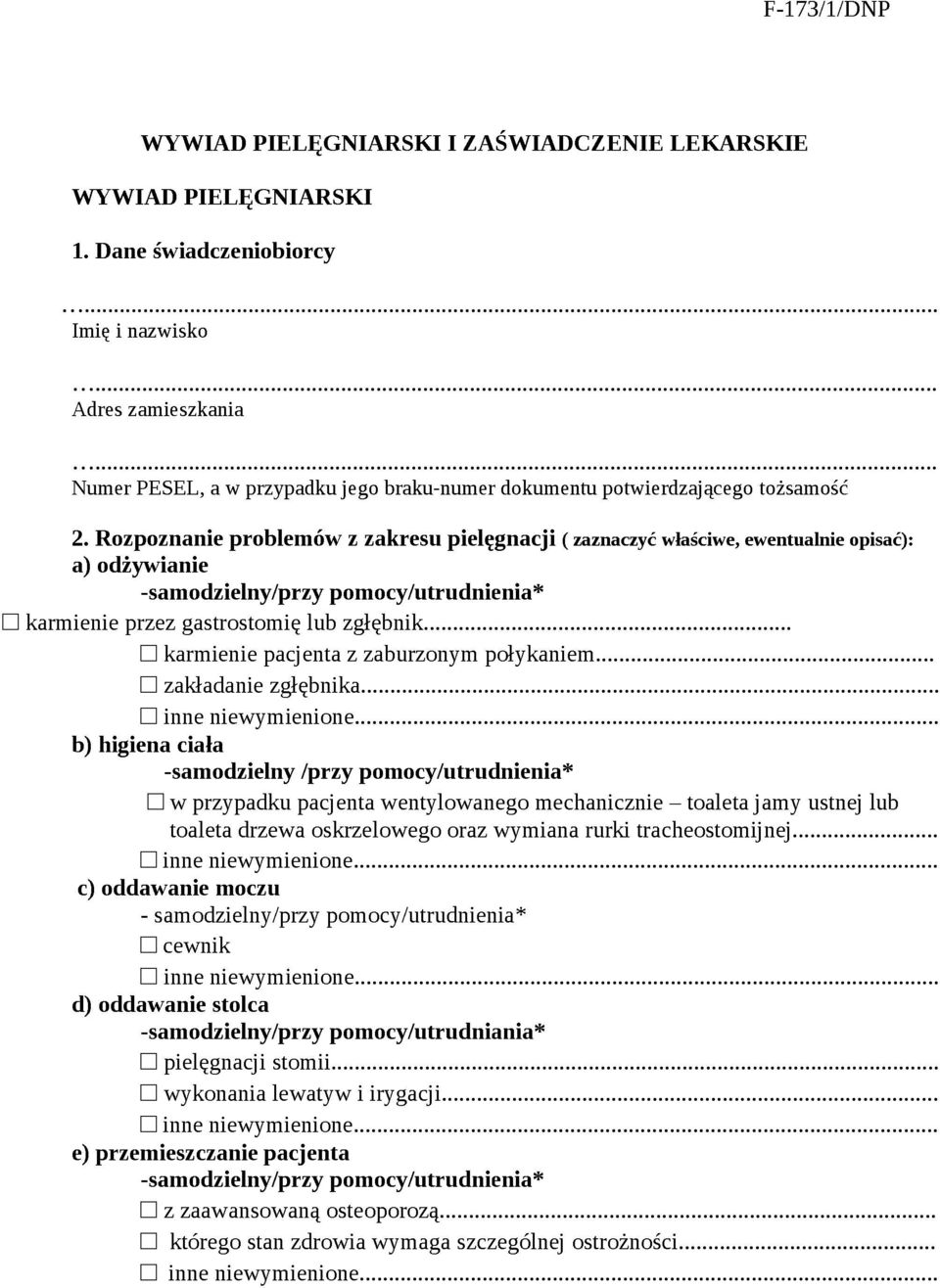 Rozpoznanie problemów z zakresu pielęgnacji ( zaznaczyć właściwe, ewentualnie opisać): a) odżywianie -samodzielny/przy pomocy/utrudnienia* karmienie przez gastrostomię lub zgłębnik.