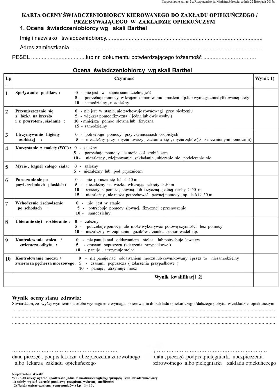 .. Ocena świadczeniobiorcy wg skali Barthel Lp Czynność Wynik 1) 1 Spożywanie posiłków : 0 - nie jest w stanie samodzielnie jeść 5 - potrzebuje pomocy w krojeniu,smarowaniu masłem itp.