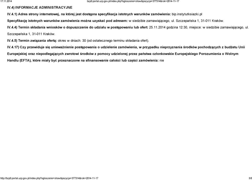 4) Termin składania wniosków o dopuszczenie do udziału w postępowaniu lub ofert: 25.11.2014 godzina 12:30, miejsce: w siedzibie zamawiającego, ul. Szczepańska 1, 31-011 Kraków. IV.4.5) Termin związania ofertą: okres w dniach: 30 (od ostatecznego terminu składania ofert).