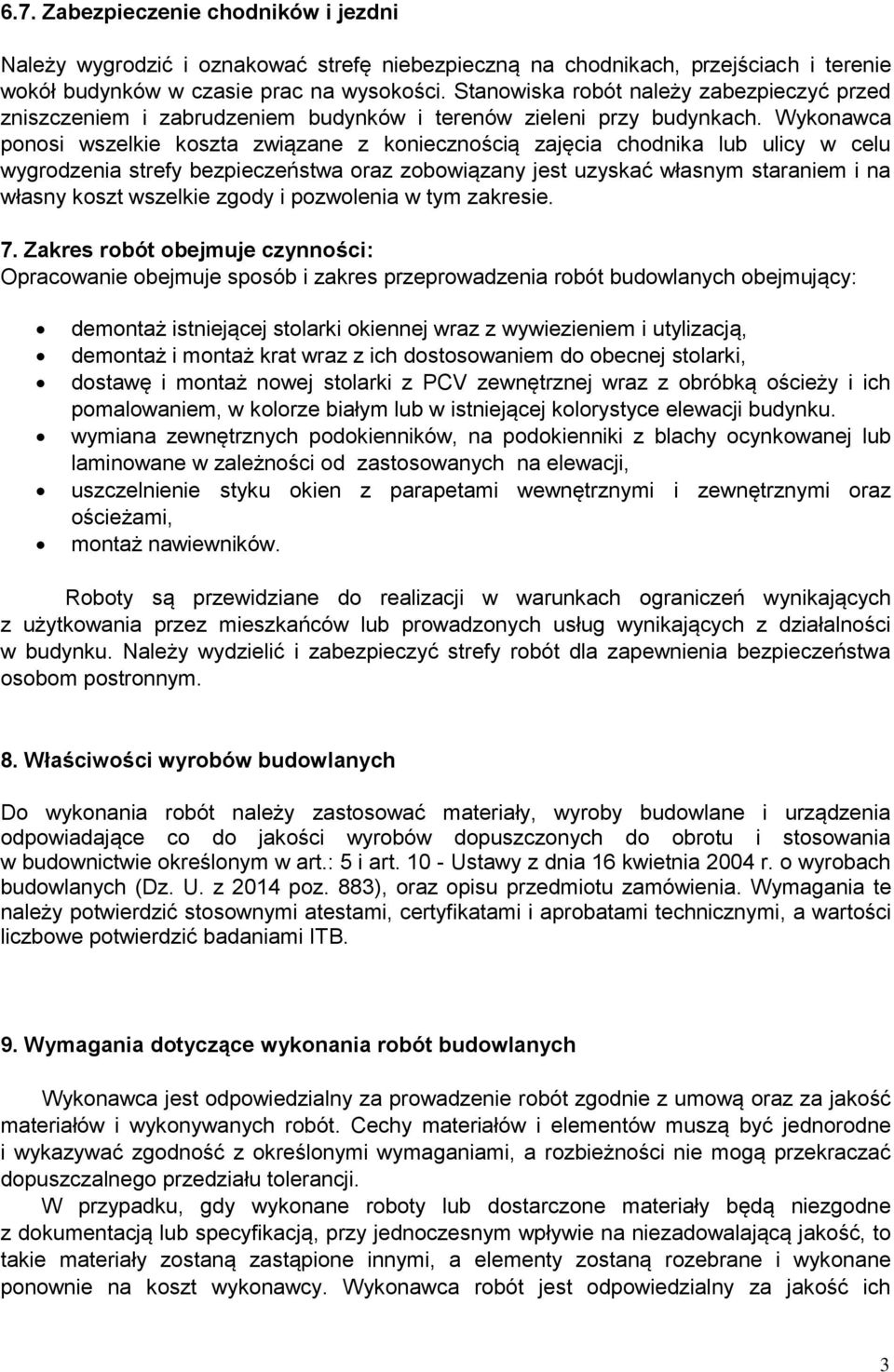 Wykonawca ponosi wszelkie koszta związane z koniecznością zajęcia chodnika lub ulicy w celu wygrodzenia strefy bezpieczeństwa oraz zobowiązany jest uzyskać własnym staraniem i na własny koszt