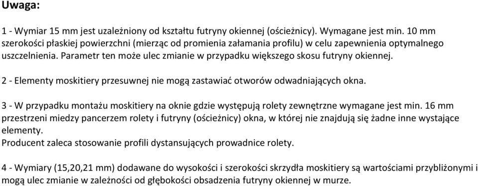 Parametr ten może ulec zmianie w przypadku większego skosu futryny okiennej. 2 - Elementy moskitiery przesuwnej nie mogą zastawiać otworów odwadniających okna.