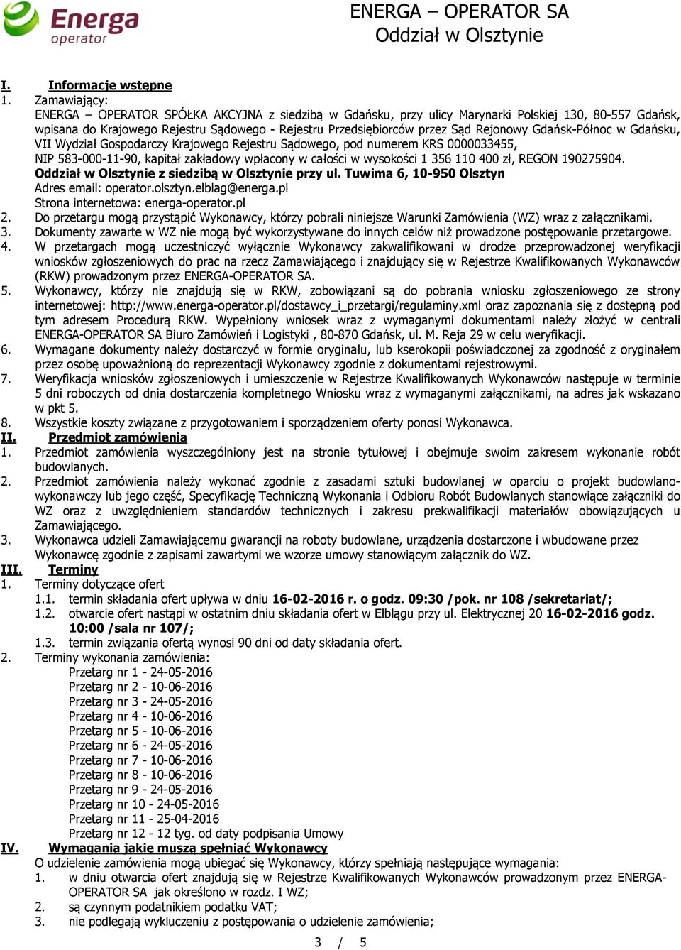 Rejonowy Gdańsk-Północ w Gdańsku, VII Wydział Gospodarczy Krajowego Rejestru Sądowego, pod numerem KRS 0000033455, NIP 583-000-11-90, kapitał zakładowy wpłacony w całości w wysokości 1 356 110 400