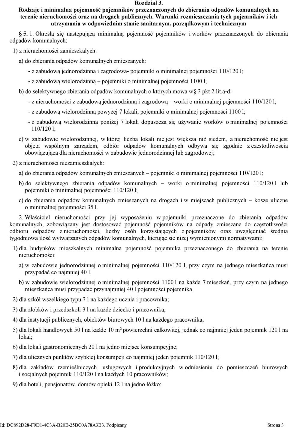 Określa się następującą minimalną pojemność pojemników i worków przeznaczonych do zbierania odpadów komunalnych: 1) z nieruchomości zamieszkałych: a) do zbierania odpadów komunalnych zmieszanych: - z