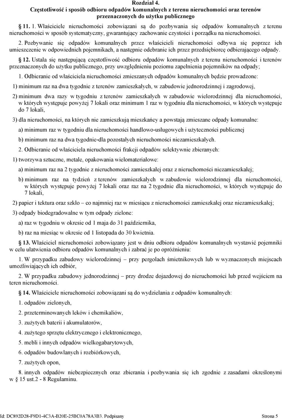 Pozbywanie się odpadów komunalnych przez właścicieli nieruchomości odbywa się poprzez ich umieszczenie w odpowiednich pojemnikach, a następnie odebranie ich przez przedsiębiorcę odbierającego odpady.