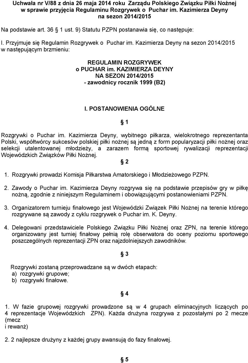 KAZIMIERZA DEYNY NA SEZON 2014/2015 - zawodnicy rocznik 1999 (B2) I. POSTANOWIENIA OGÓLNE 1 Rozgrywki o Puchar im.