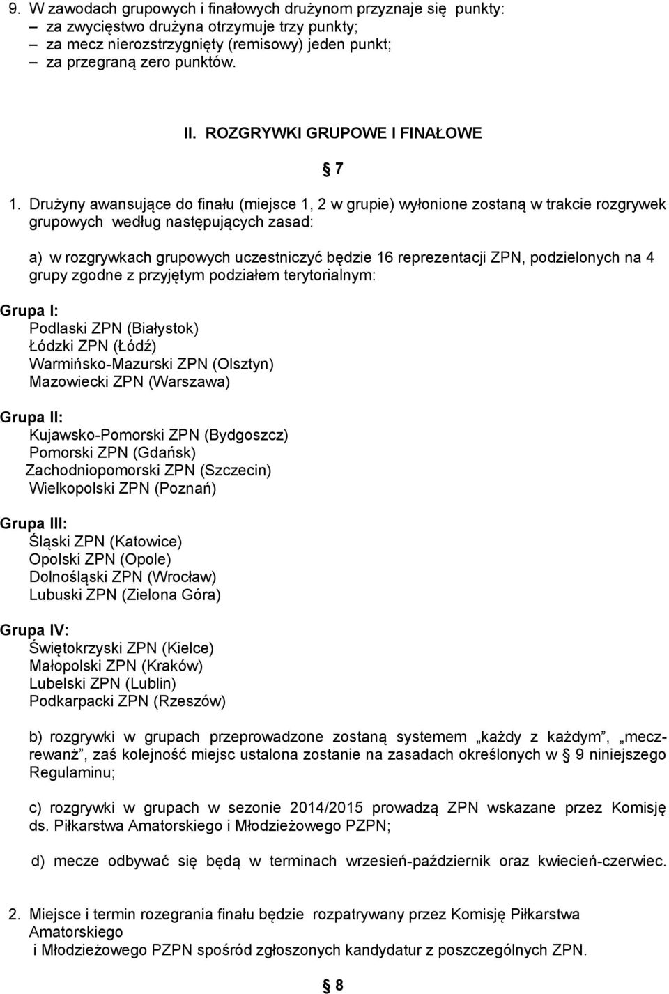 Drużyny awansujące do finału (miejsce 1, 2 w grupie) wyłonione zostaną w trakcie rozgrywek grupowych według następujących zasad: a) w rozgrywkach grupowych uczestniczyć będzie 16 reprezentacji ZPN,