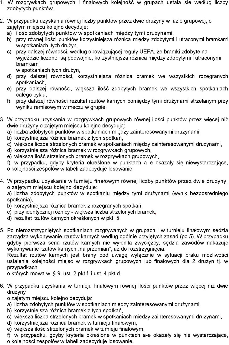 ilości punktów korzystniejsza różnica między zdobytymi i utraconymi bramkami w spotkaniach tych drużyn, c) przy dalszej równości, według obowiązującej reguły UEFA, że bramki zdobyte na wyjeździe