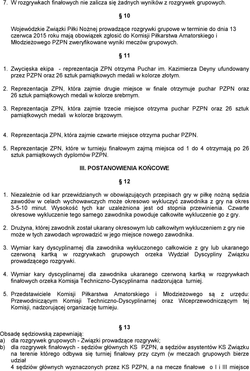 wyniki meczów grupowych. 11 1. Zwycięska ekipa - reprezentacja ZPN otrzyma Puchar im. Kazimierza Deyny ufundowany przez PZPN oraz 26