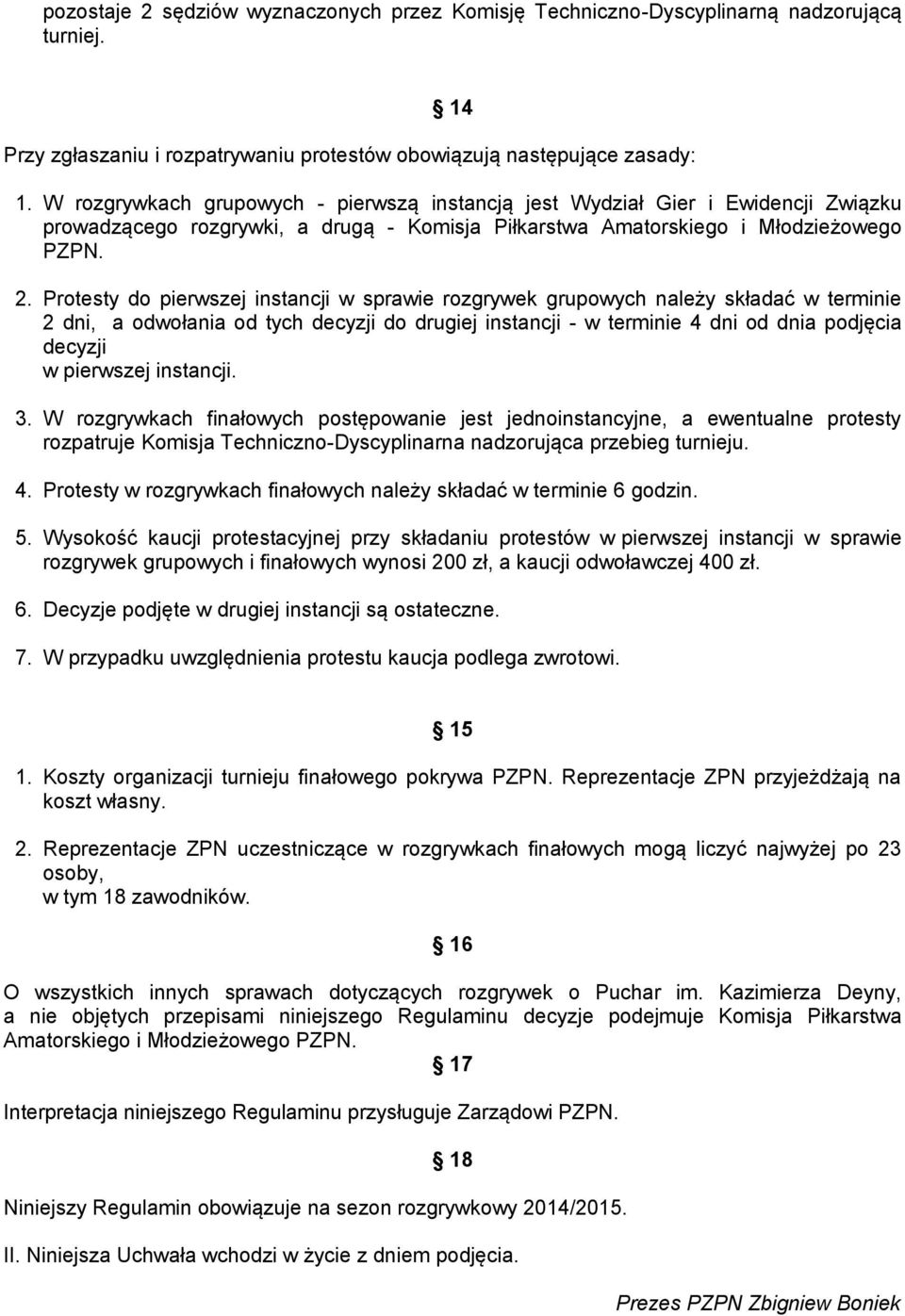 Protesty do pierwszej instancji w sprawie rozgrywek grupowych należy składać w terminie 2 dni, a odwołania od tych decyzji do drugiej instancji - w terminie 4 dni od dnia podjęcia decyzji w pierwszej