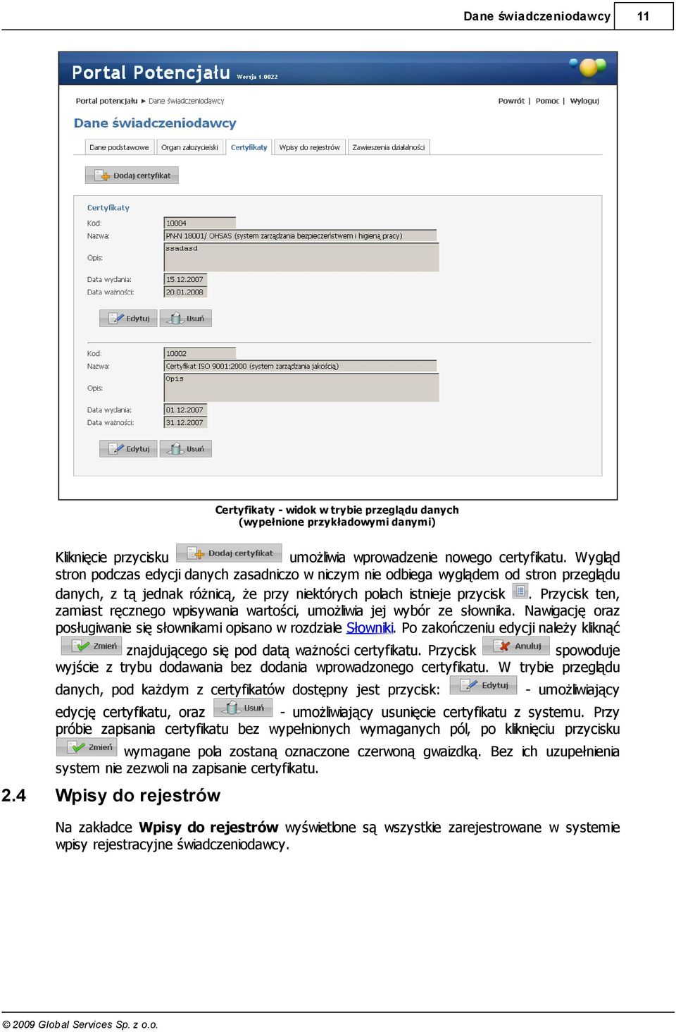 Przycisk ten, zamiast ręcznego wpisywania wartości, umożliwia jej wybór ze słownika. Nawigację oraz posługiwanie się słownikami opisano w rozdziale Słowniki.